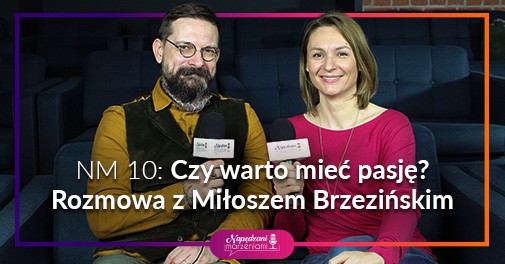 czy warto mieć pasję rozmowa z Miłoszem Brzezińskim