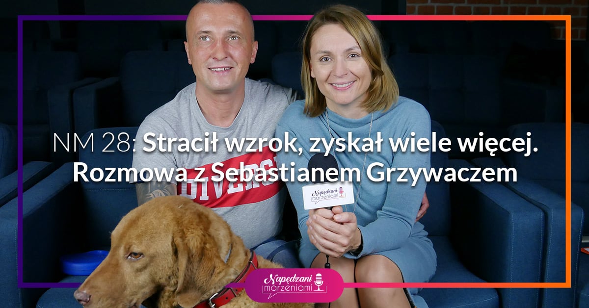 Podcast Napędzani Marzeniami, Stracił wzrok zyskał wiele więcej, niewidomy Sebastian Grzywacz i pies Rollek